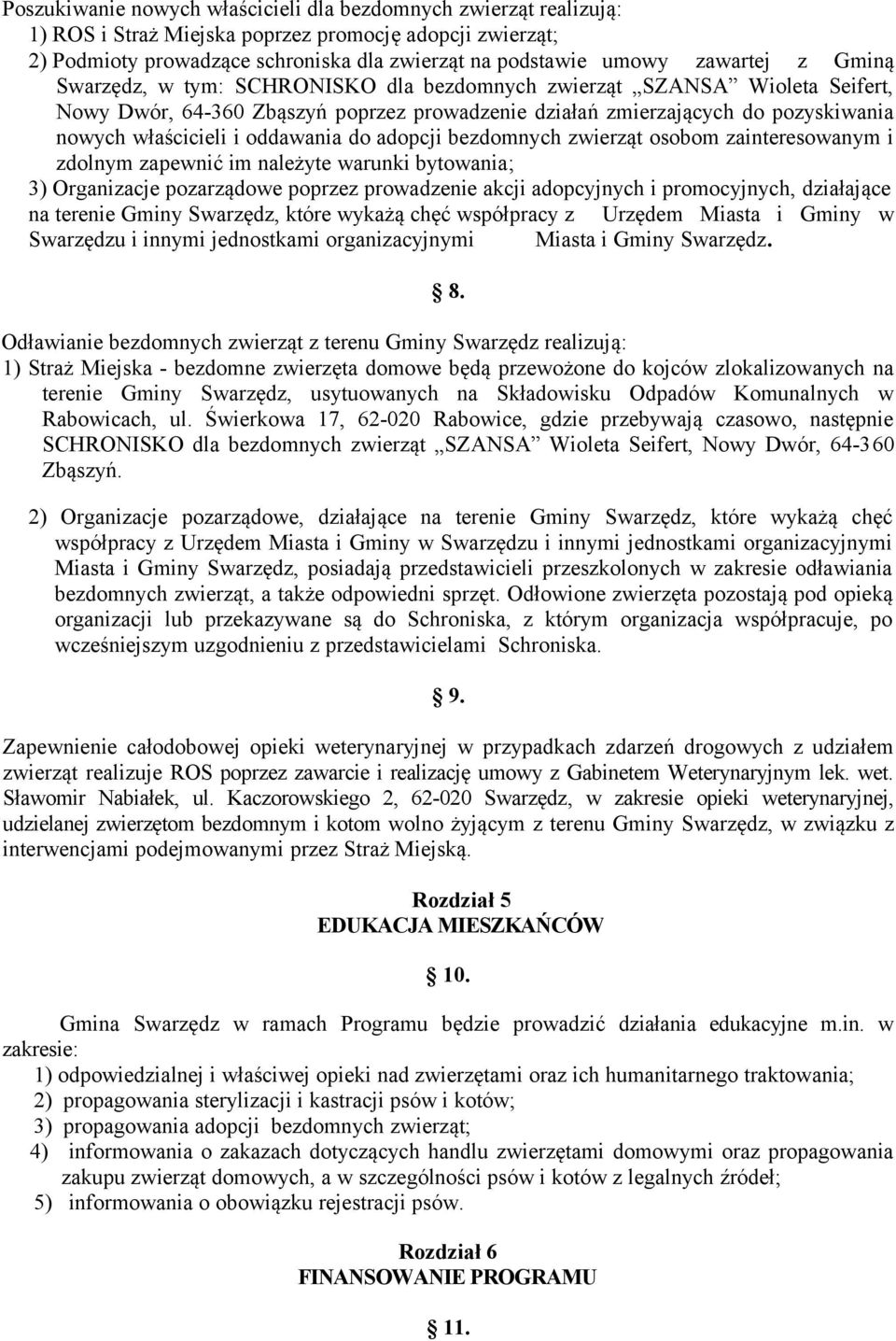 do adopcji bezdomnych zwierząt osobom zainteresowanym i zdolnym zapewnić im należyte warunki bytowania; 3) Organizacje pozarządowe poprzez prowadzenie akcji adopcyjnych i promocyjnych, działające na