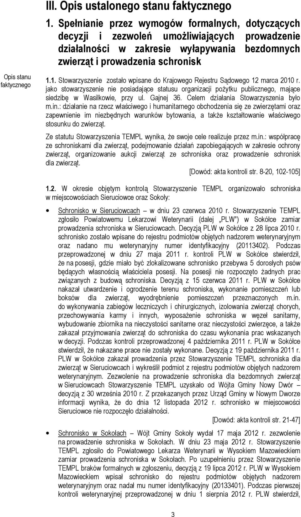 1. Stowarzyszenie zostało wpisane do Krajowego Rejestru Sądowego 12 marca 2010 r. jako stowarzyszenie nie posiadające statusu organizacji pożytku publicznego, mające siedzibę w Wasilkowie, przy ul.