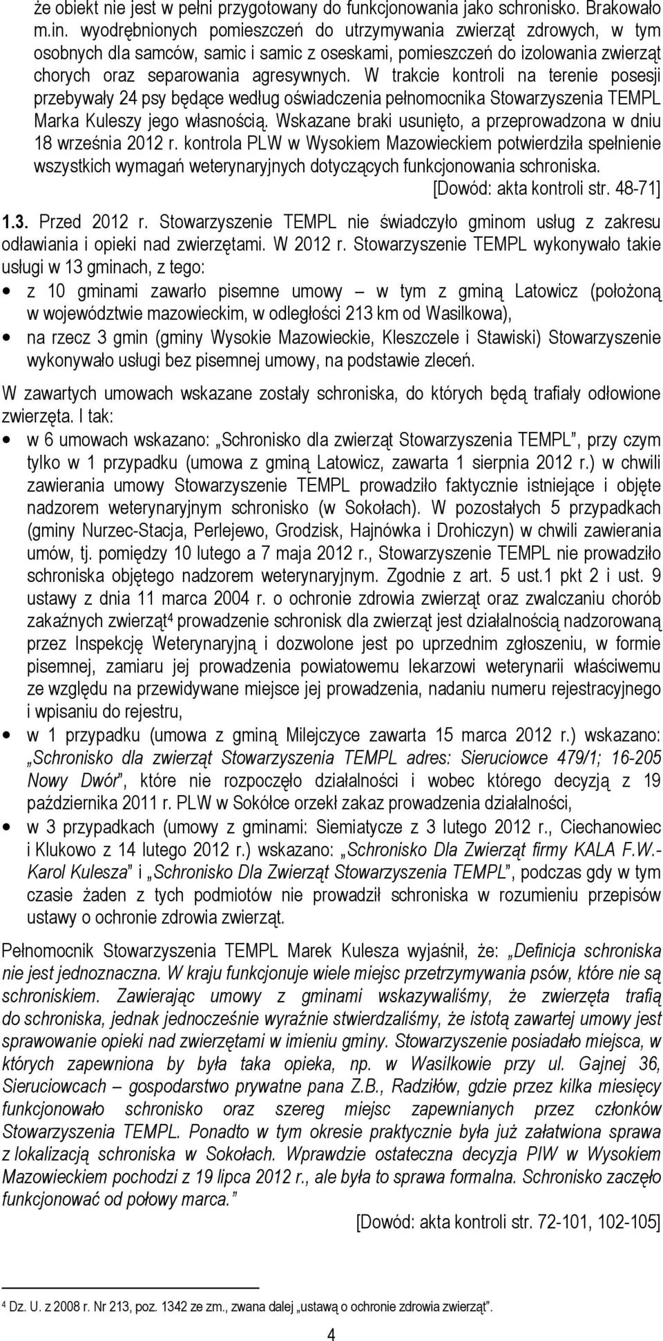 W trakcie kontroli na terenie posesji przebywały 24 psy będące według oświadczenia pełnomocnika Stowarzyszenia TEMPL Marka Kuleszy jego własnością.