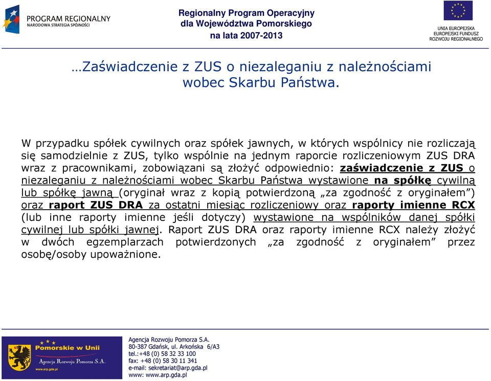 są złoŝyć odpowiednio: zaświadczenie z ZUS o niezaleganiu z naleŝnościami wobec Skarbu Państwa wystawione na spółkę cywilną lub spółkę jawną (oryginał wraz z kopią potwierdzoną za zgodność z