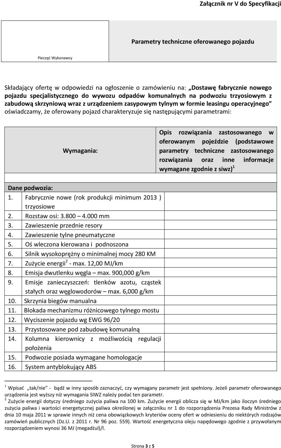 charakteryzuje się następującymi parametrami: Wymagania: Opis rozwiązania zastosowanego w oferowanym pojeździe (podstawowe parametry techniczne zastosowanego rozwiązania oraz inne informacje wymagane