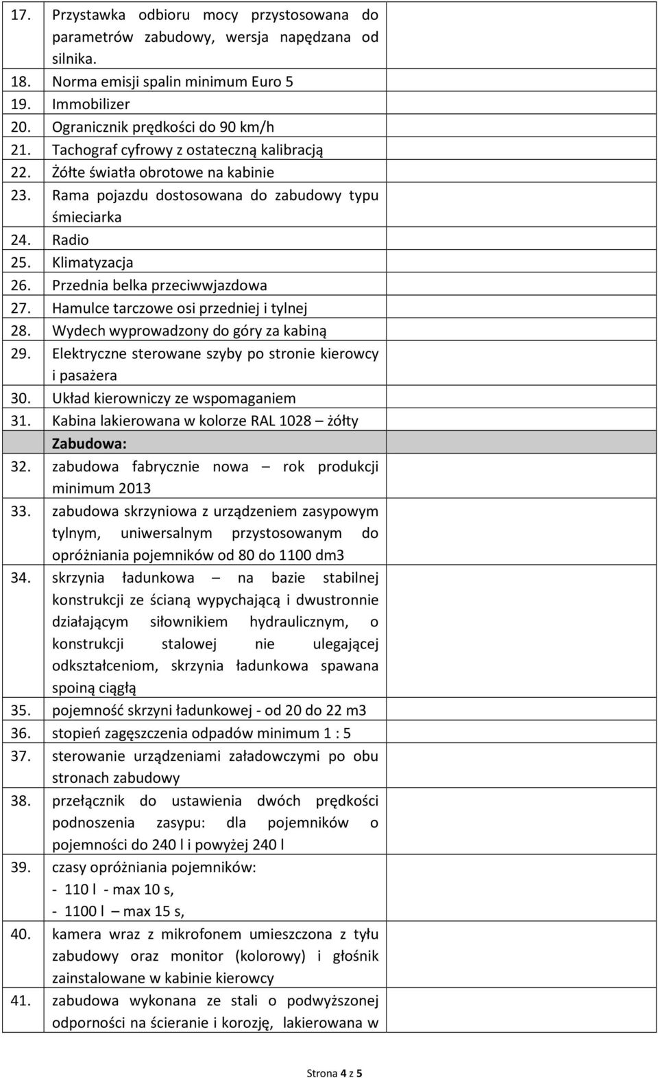 Przednia belka przeciwwjazdowa 27. Hamulce tarczowe osi przedniej i tylnej 28. Wydech wyprowadzony do góry za kabiną 29. Elektryczne sterowane szyby po stronie kierowcy i pasażera 30.