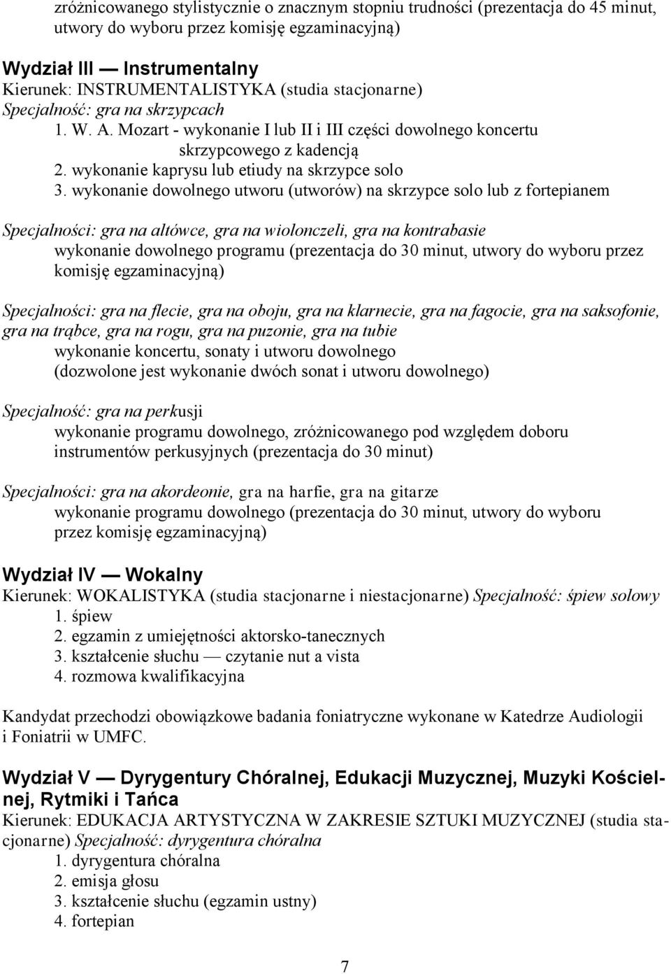 wykonanie dowolnego utworu (utworów) na skrzypce solo lub z fortepianem Specjalności: gra na altówce, gra na wiolonczeli, gra na kontrabasie wykonanie dowolnego programu (prezentacja do 30 minut,