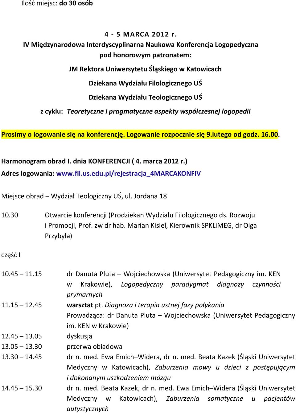 Teologicznego UŚ z cyklu: Teoretyczne i pragmatyczne aspekty współczesnej logopedii Prosimy o logowanie się na konferencję. Logowanie rozpocznie się 9.lutego od godz. 16.00. Harmonogram obrad I.