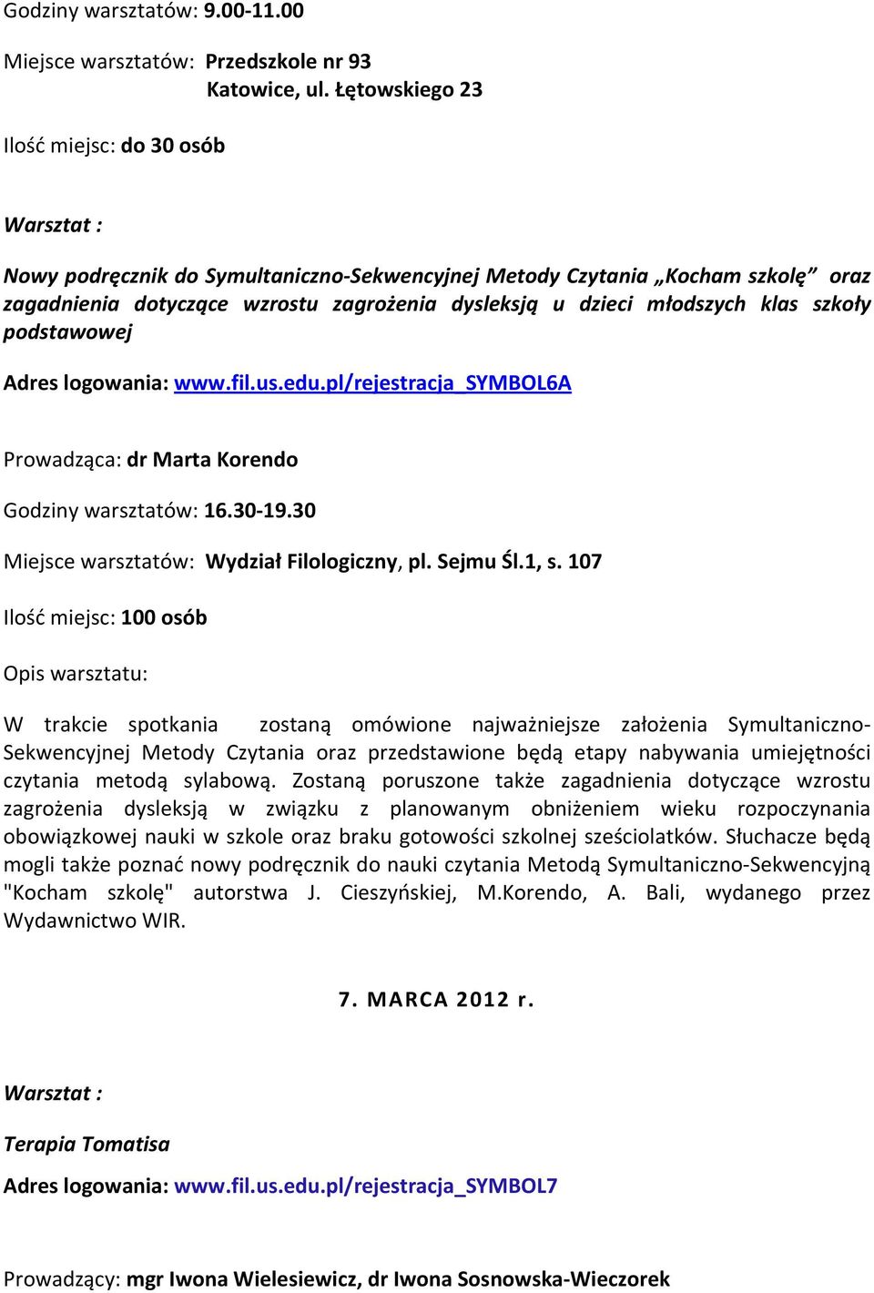 młodszych klas szkoły podstawowej Adres logowania: www.fil.us.edu.pl/rejestracja_symbol6a Prowadząca: dr Marta Korendo Godziny warsztatów: 16.30-19.30 Miejsce warsztatów: Wydział Filologiczny, pl.