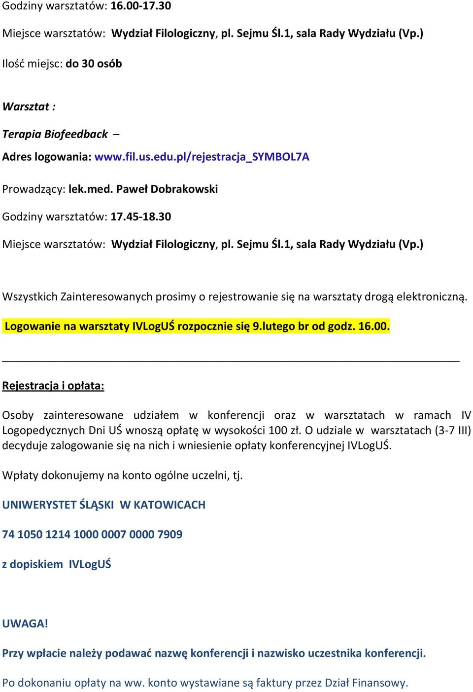 ) Wszystkich Zainteresowanych prosimy o rejestrowanie się na warsztaty drogą elektroniczną. Logowanie na warsztaty IVLogUŚ rozpocznie się 9.lutego br od godz. 16.00.