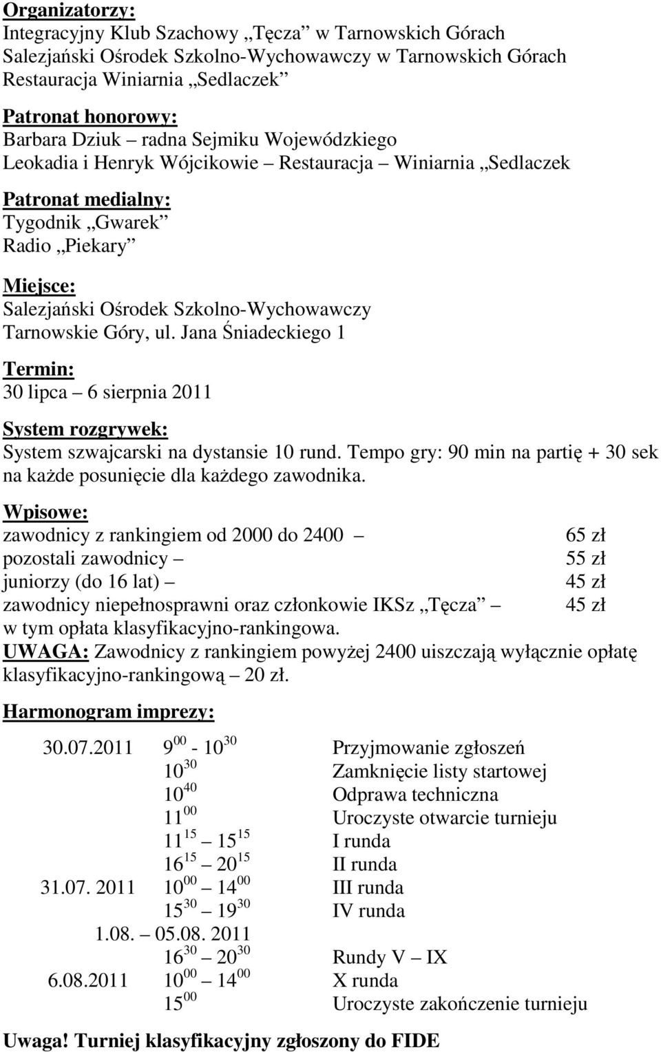 Jana Śniadeckiego 1 Termin: 30 lipca 6 sierpnia 2011 System rozgrywek: System szwajcarski na dystansie 10 rund. Tempo gry: 90 min na partię + 30 sek na kaŝde posunięcie dla kaŝdego zawodnika.