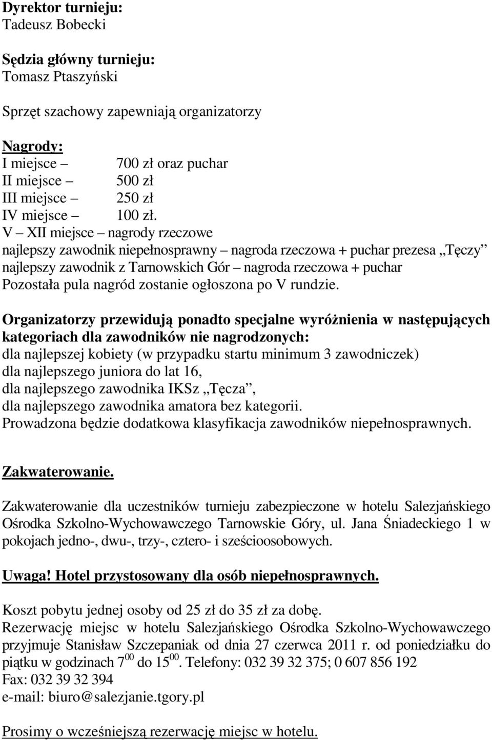 V XII miejsce nagrody rzeczowe najlepszy zawodnik niepełnosprawny nagroda rzeczowa + puchar prezesa Tęczy najlepszy zawodnik z Tarnowskich Gór nagroda rzeczowa + puchar Pozostała pula nagród zostanie