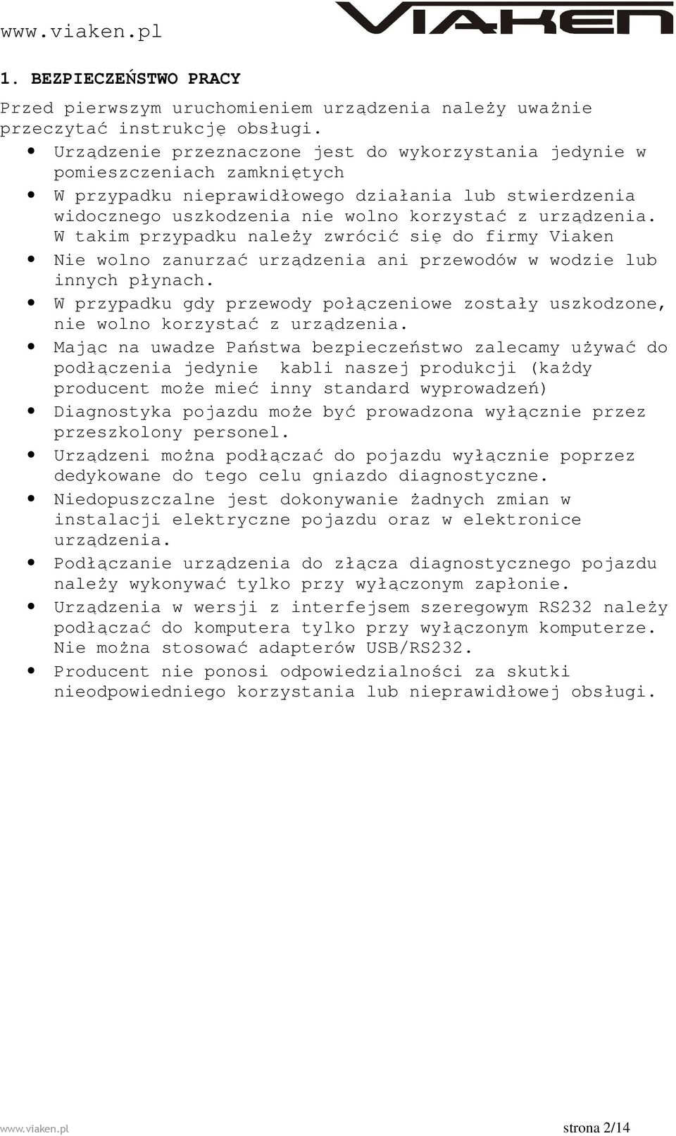 W takim przypadku należy zwrócić się do firmy Viaken Nie wolno zanurzać urządzenia ani przewodów w wodzie lub innych płynach.