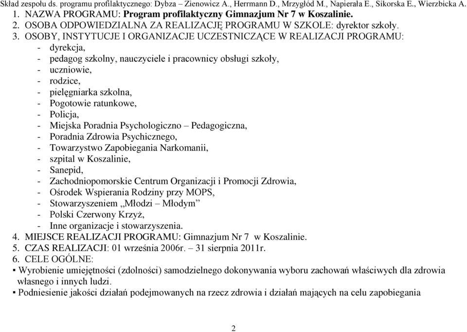 OSOBY, INSTYTUCJE I ORGANIZACJE UCZESTNICZĄCE W REALIZACJI PROGRAMU: - dyrekcja, - pedagog szkolny, nauczyciele i pracownicy obsługi szkoły, - uczniowie, - rodzice, - pielęgniarka szkolna, -