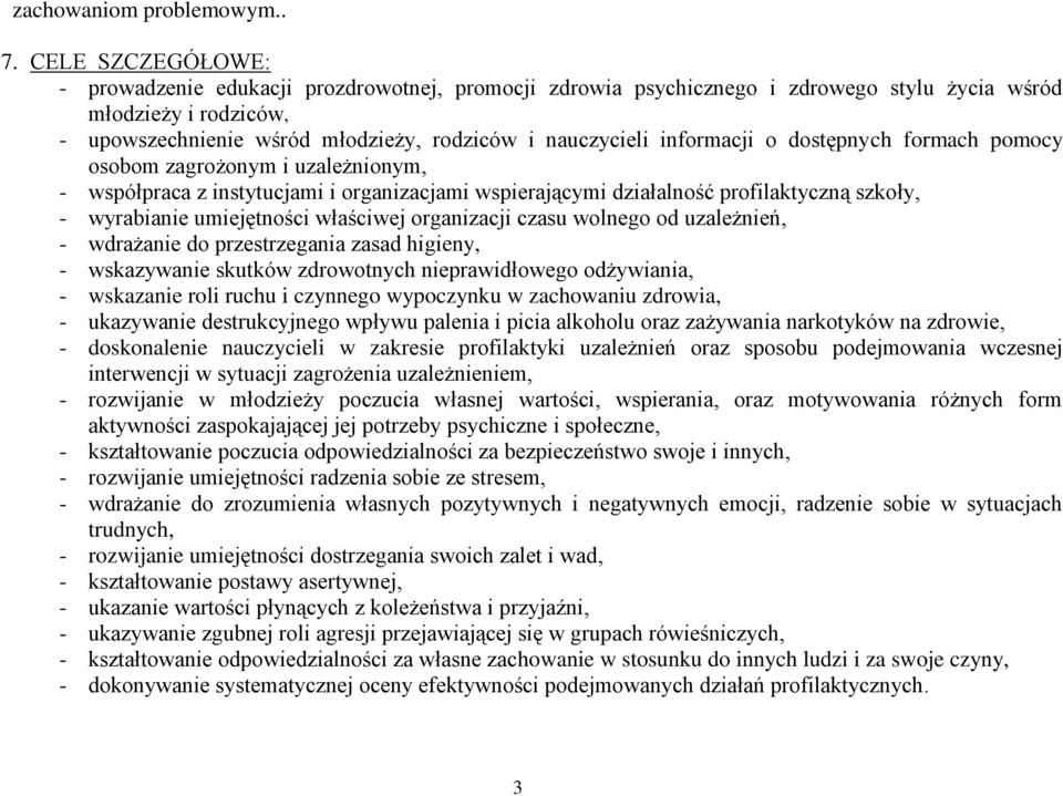 informacji o dostępnych formach pomocy osobom zagrożonym i uzależnionym, - współpraca z instytucjami i organizacjami wspierającymi działalność profilaktyczną szkoły, - wyrabianie umiejętności