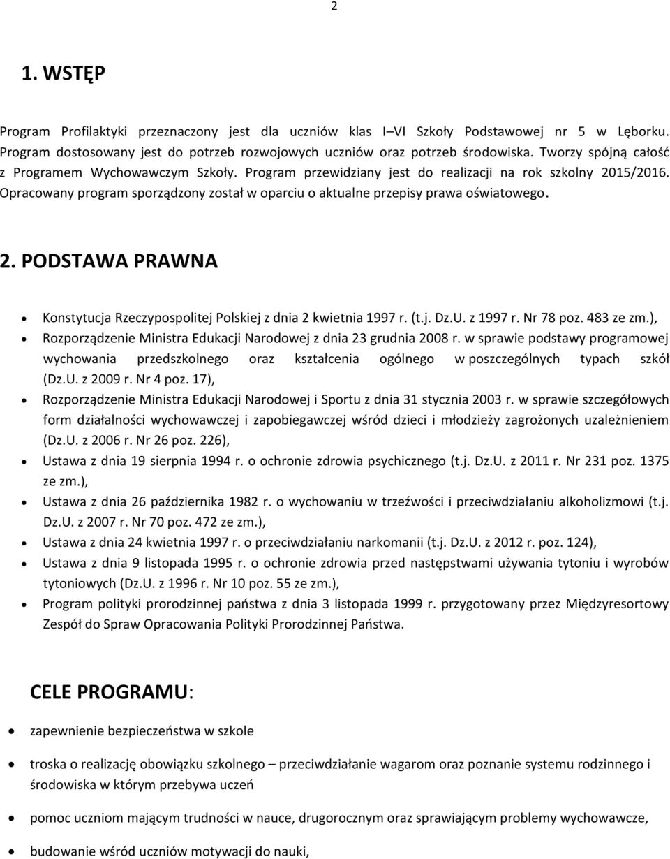 Opracowany program sporządzony został w oparciu o aktualne przepisy prawa oświatowego. 2. PODSTAWA PRAWNA Konstytucja Rzeczypospolitej Polskiej z dnia 2 kwietnia 1997 r. (t.j. Dz.U. z 1997 r.