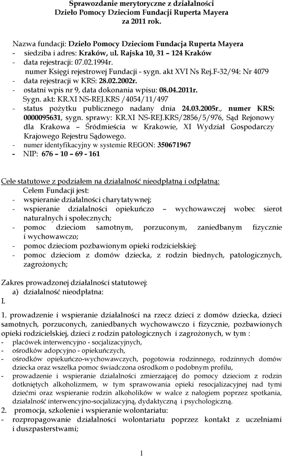 - ostatni wpis nr 9, data dokonania wpisu: 08.04.2011r. Sygn. akt: KR.XI NS-REJ.KRS /4054/11/497 - status pożytku publicznego nadany dnia 24.03.2005r., numer KRS: 0000095631, sygn. sprawy: KR.