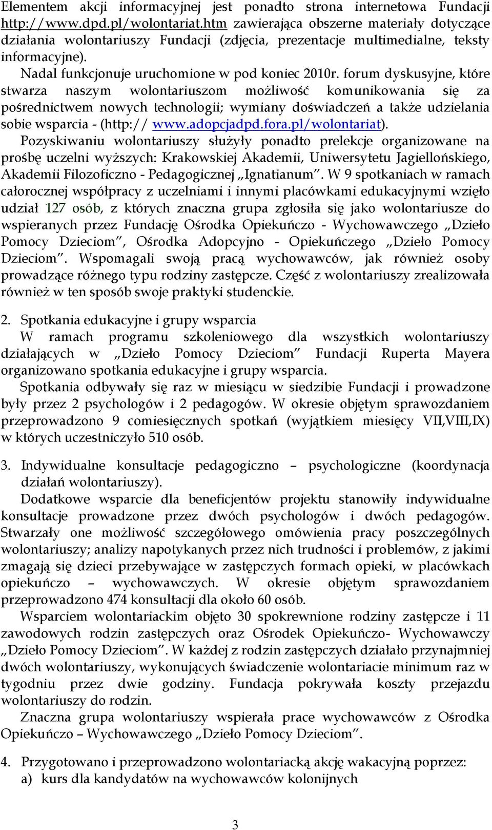 forum dyskusyjne, które stwarza naszym wolontariuszom możliwość komunikowania się za pośrednictwem nowych technologii; wymiany doświadczeń a także udzielania sobie wsparcia - (http:// www.adopcjadpd.