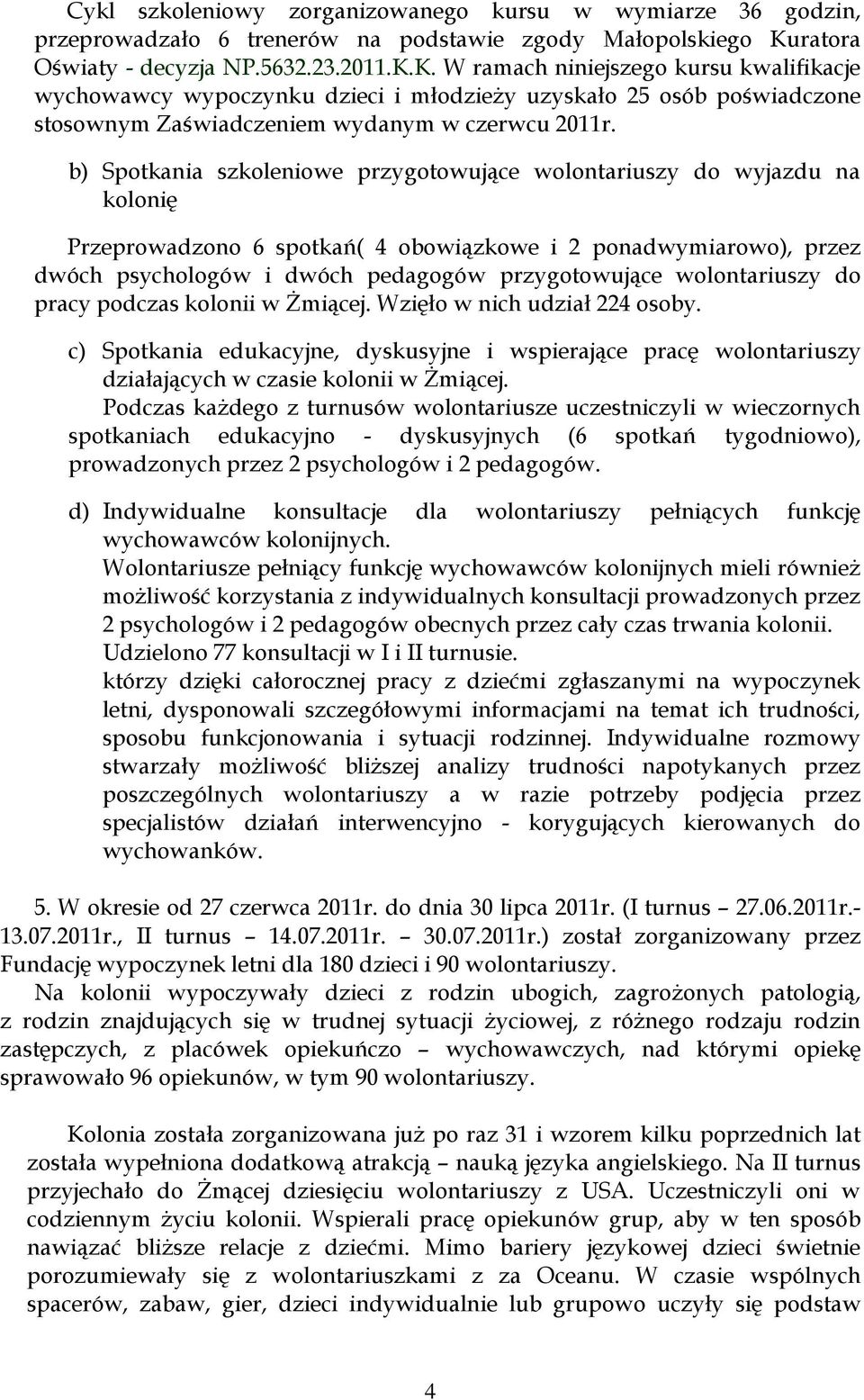 K. W ramach niniejszego kursu kwalifikacje wychowawcy wypoczynku dzieci i młodzieży uzyskało 25 osób poświadczone stosownym Zaświadczeniem wydanym w czerwcu 2011r.