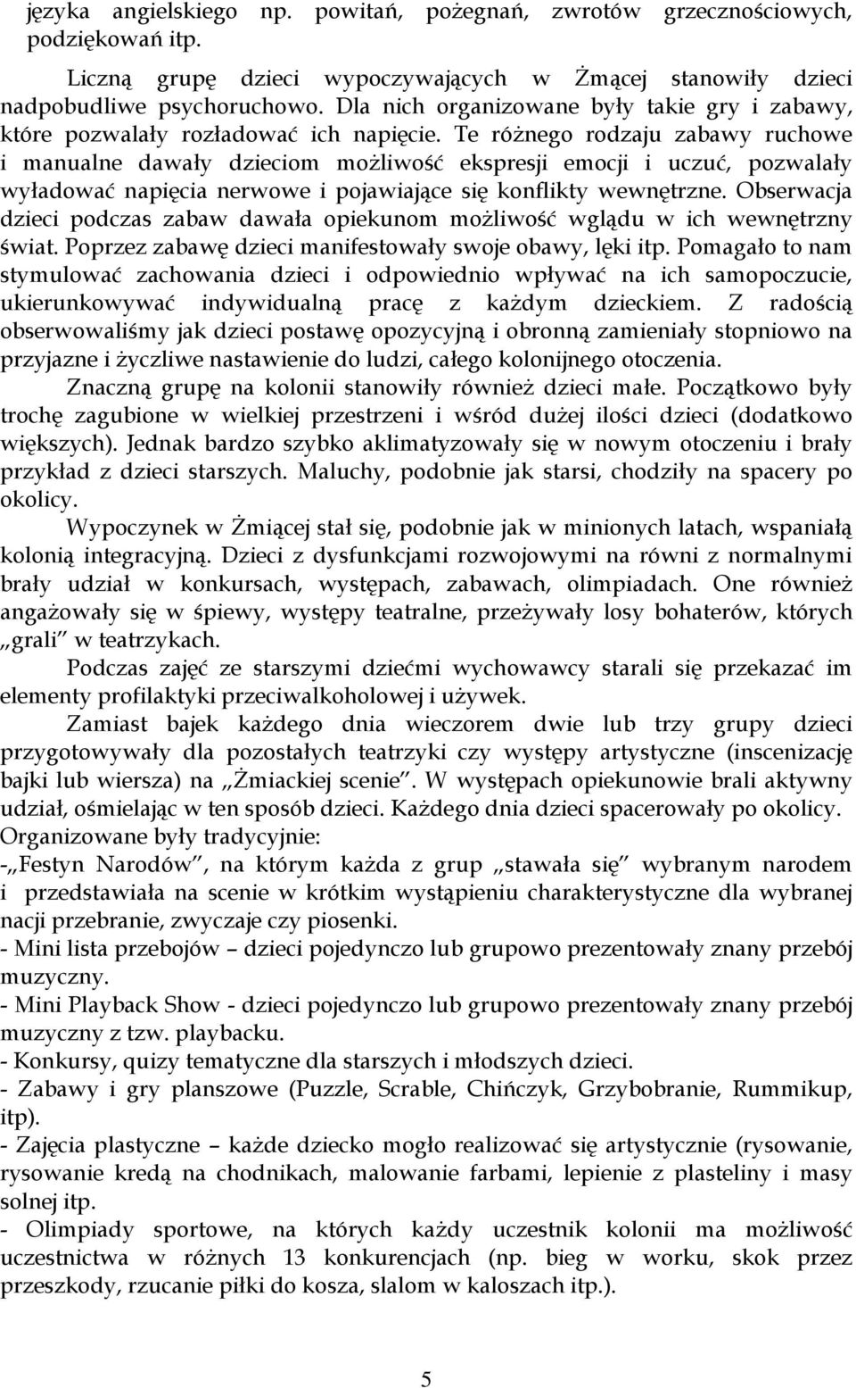 Te różnego rodzaju zabawy ruchowe i manualne dawały dzieciom możliwość ekspresji emocji i uczuć, pozwalały wyładować napięcia nerwowe i pojawiające się konflikty wewnętrzne.