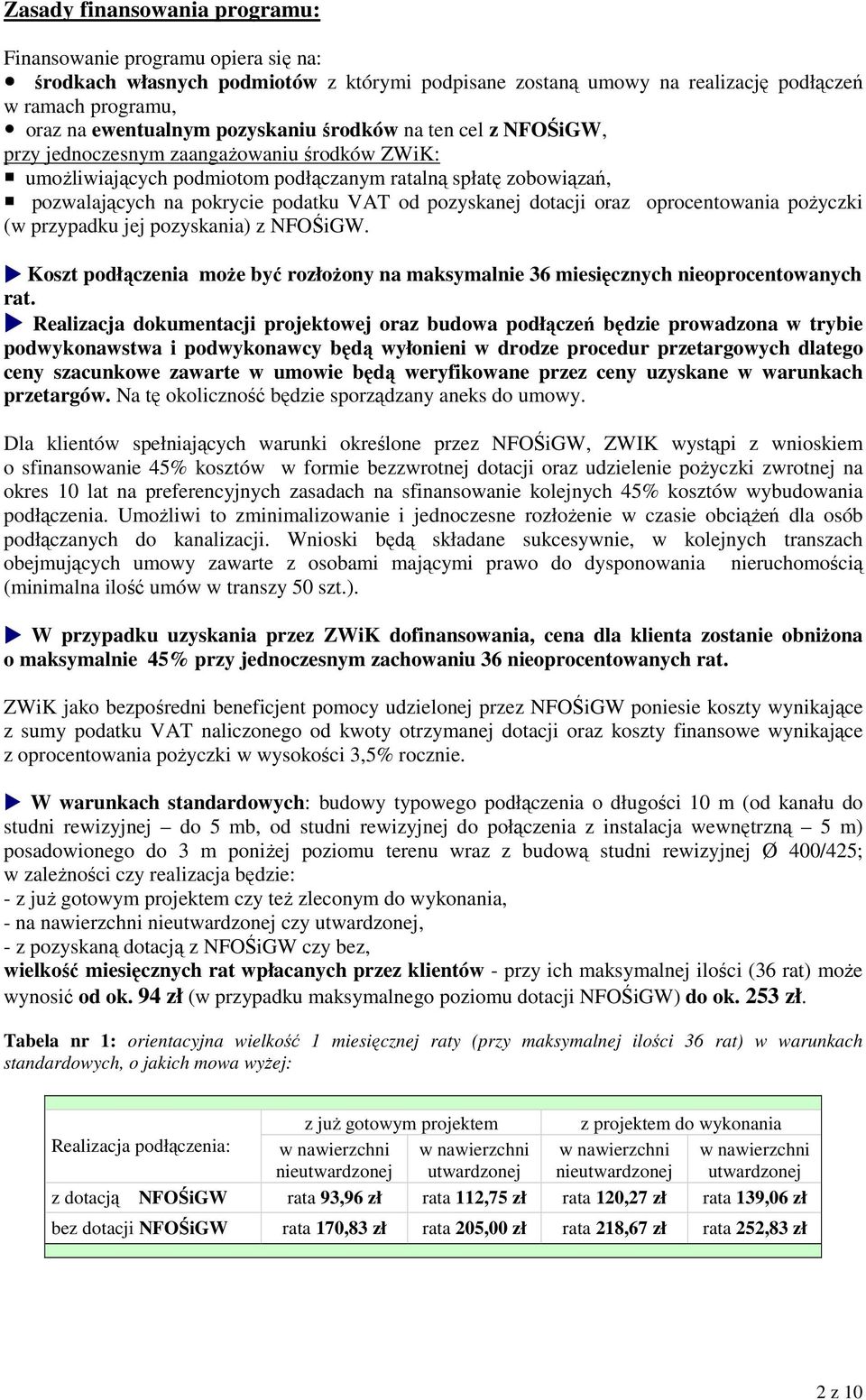 pozyskanej dotacji oraz oprocentowania pożyczki (w przypadku jej pozyskania) z NFOŚiGW. Koszt podłączenia może być rozłożony na maksymalnie 36 miesięcznych nieoprocentowanych rat.