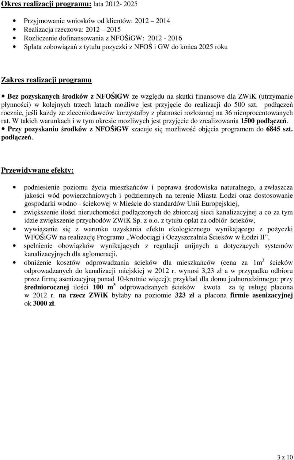 jest przyjęcie do realizacji do 500 szt. podłączeń rocznie, jeśli każdy ze zleceniodawców korzystałby z płatności rozłożonej na 36 nieoprocentowanych rat.