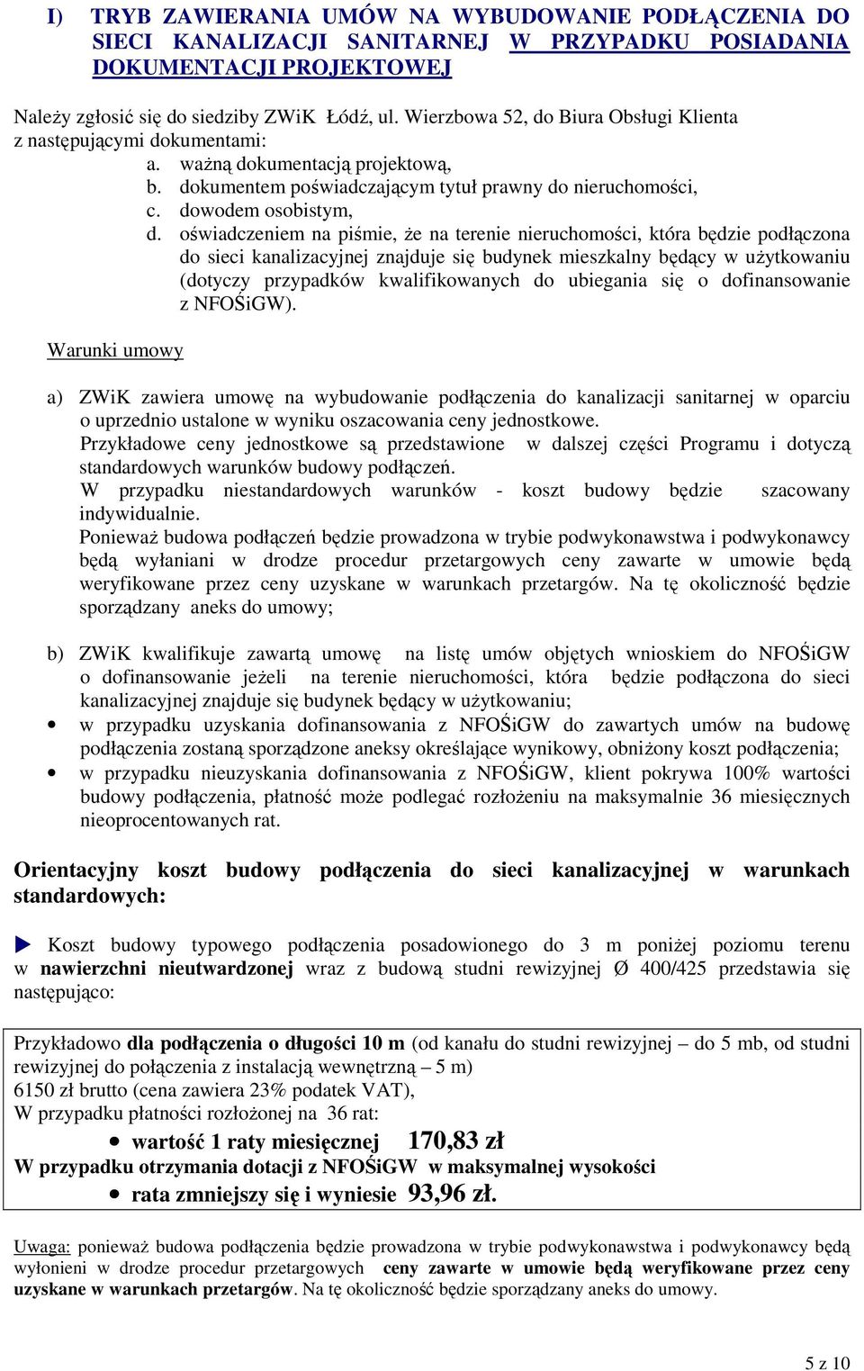 oświadczeniem na piśmie, że na terenie nieruchomości, która będzie podłączona do sieci kanalizacyjnej znajduje się budynek mieszkalny będący w użytkowaniu (dotyczy przypadków kwalifikowanych do