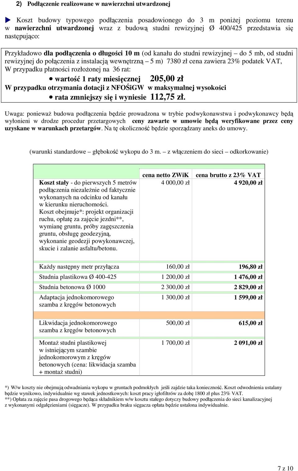 23% podatek VAT, W przypadku płatności rozłożonej na 36 rat: wartość 1 raty miesięcznej 205,00 zł W przypadku otrzymania dotacji z NFOŚiGW w maksymalnej wysokości rata zmniejszy się i wyniesie 112,75