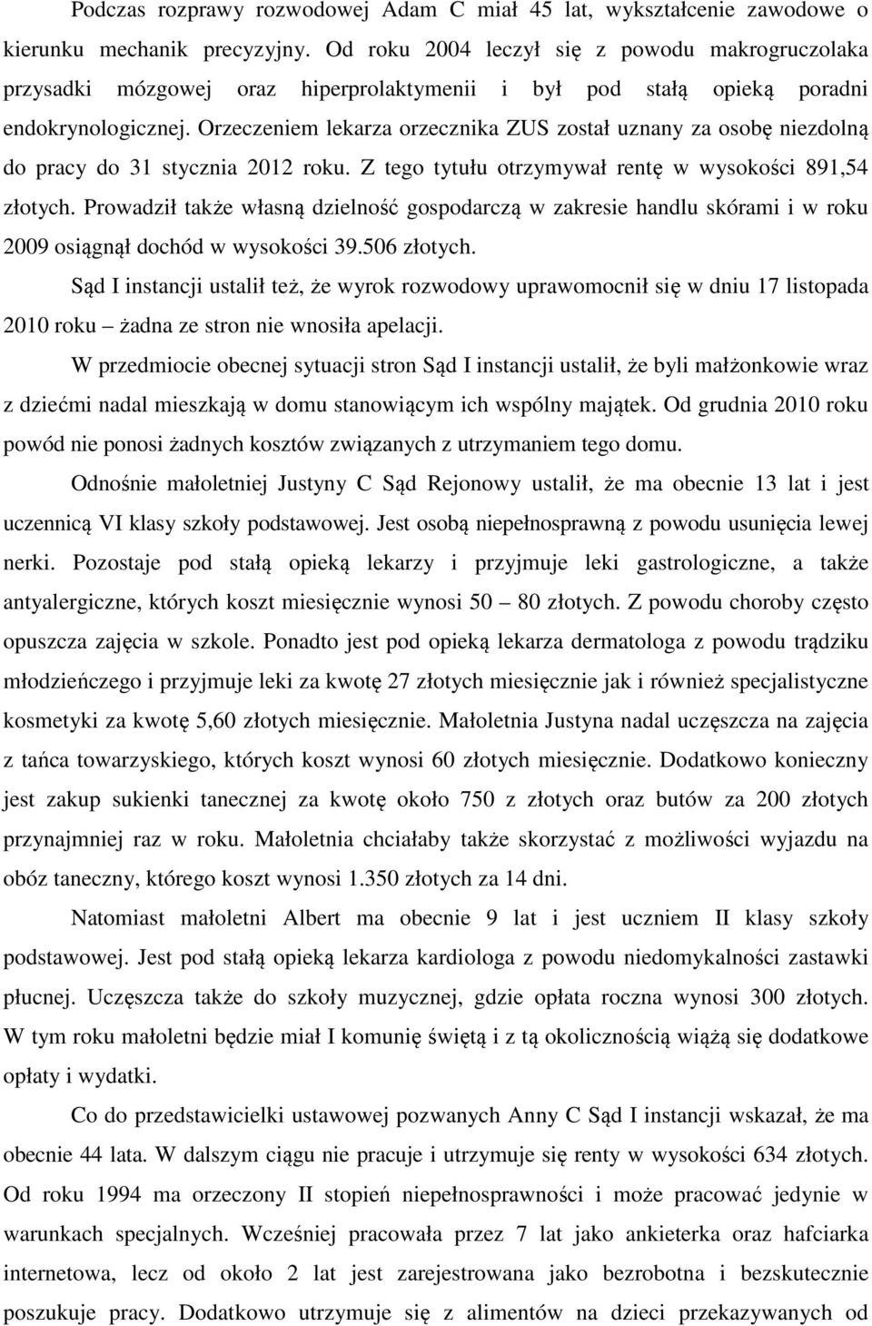 Orzeczeniem lekarza orzecznika ZUS został uznany za osobę niezdolną do pracy do 31 stycznia 2012 roku. Z tego tytułu otrzymywał rentę w wysokości 891,54 złotych.