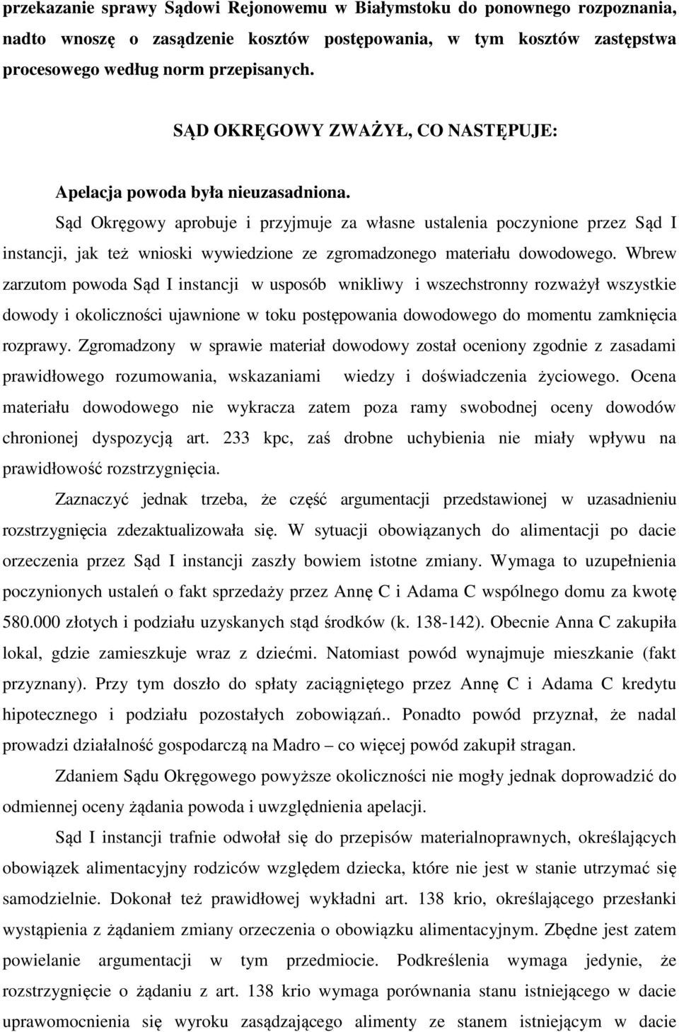 Sąd Okręgowy aprobuje i przyjmuje za własne ustalenia poczynione przez Sąd I instancji, jak też wnioski wywiedzione ze zgromadzonego materiału dowodowego.
