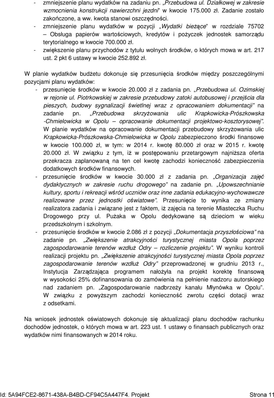 - zmniejszenie planu wydatków w pozycji Wydatki bieŝące w rozdziale 75702 Obsługa papierów wartościowych, kredytów i poŝyczek jednostek samorządu terytorialnego w kwocie 700.000 zł.