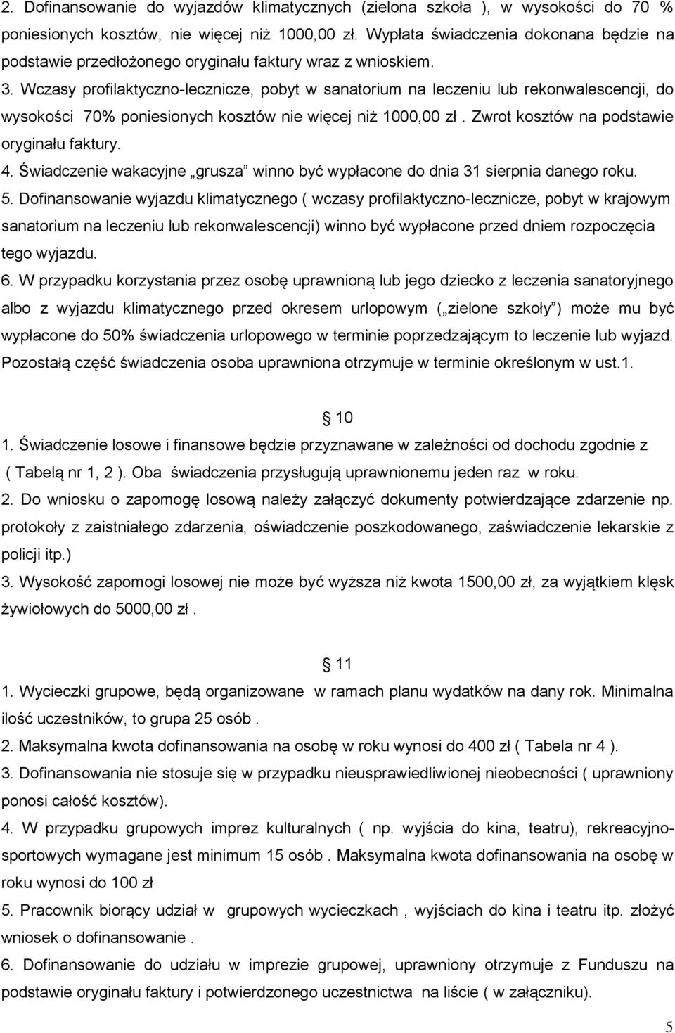 Wczasy profilaktyczno-lecznicze, pobyt w sanatorium na leczeniu lub rekonwalescencji, do wysokości 70% poniesionych kosztów nie więcej niż 1000,00 zł. Zwrot kosztów na podstawie oryginału faktury. 4.