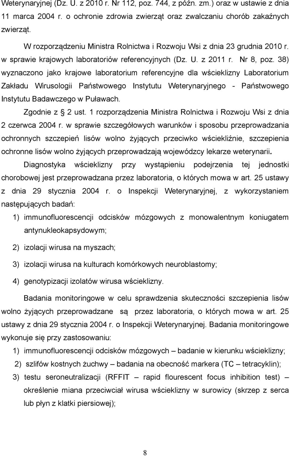 38) wyznaczono jako krajowe laboratorium referencyjne dla wścieklizny Laboratorium Zakładu Wirusologii Państwowego Instytutu Weterynaryjnego - Państwowego Instytutu Badawczego w Puławach.