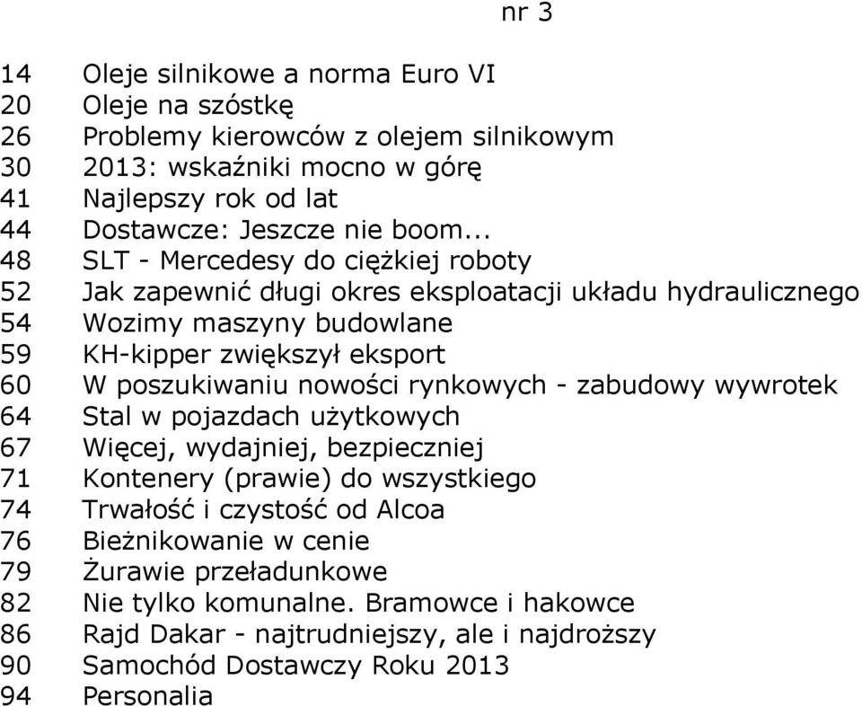 .. 48 SLT - Mercedesy do ciężkiej roboty 52 Jak zapewnić długi okres eksploatacji układu hydraulicznego 54 Wozimy maszyny budowlane 59 KH-kipper zwiększył eksport 60 W
