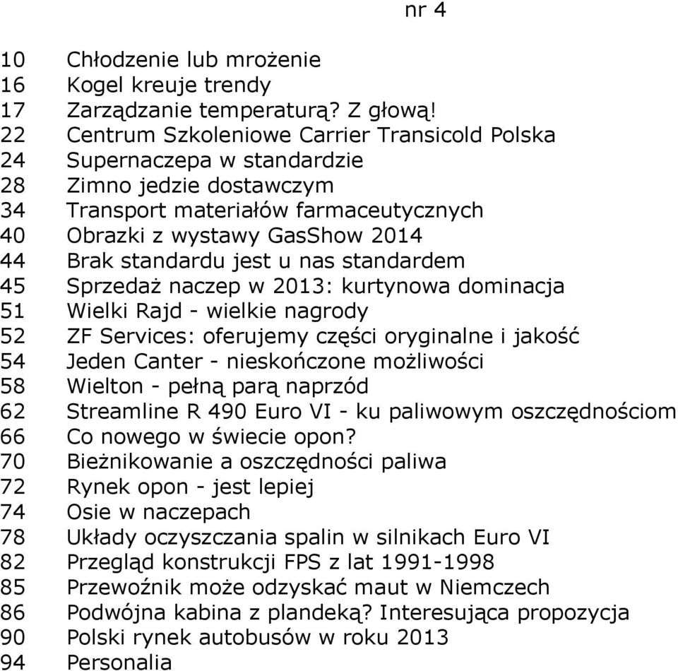 jest u nas standardem 45 Sprzedaż naczep w 2013: kurtynowa dominacja 51 Wielki Rajd - wielkie nagrody 52 ZF Services: oferujemy części oryginalne i jakość 54 Jeden Canter - nieskończone możliwości 58