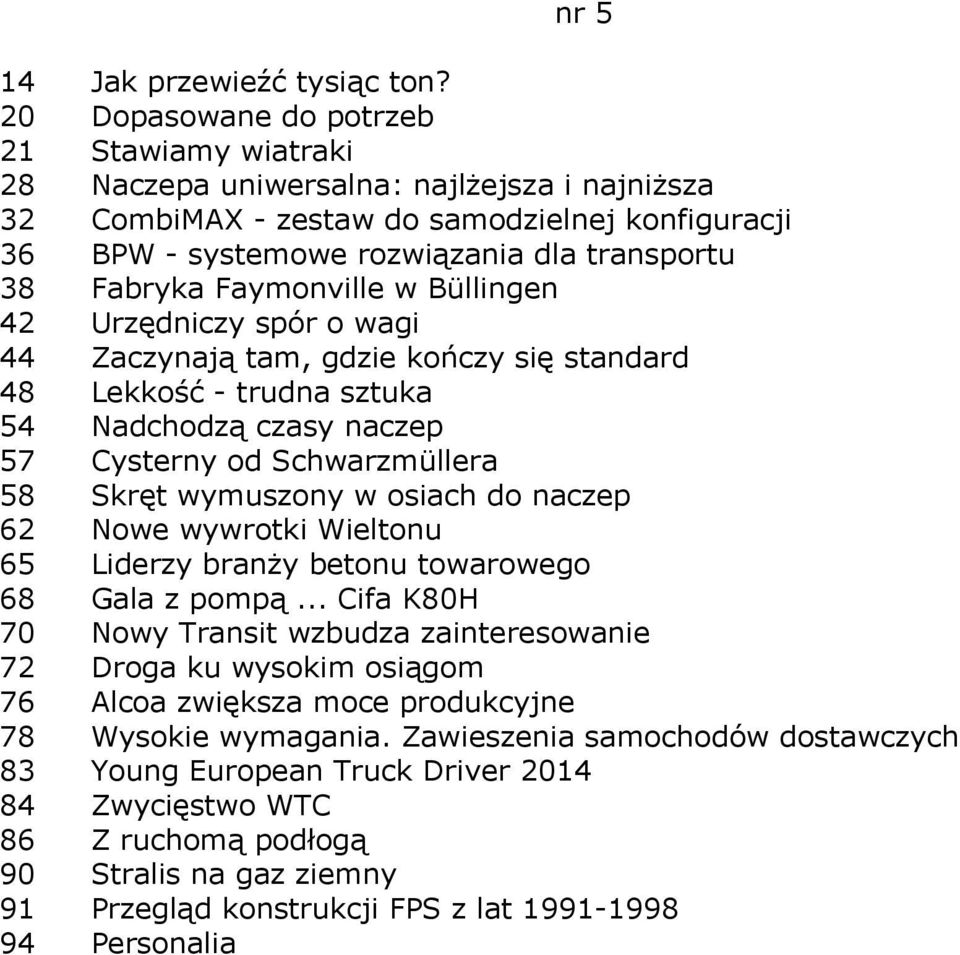 Faymonville w Büllingen 42 Urzędniczy spór o wagi 44 Zaczynają tam, gdzie kończy się standard 48 Lekkość - trudna sztuka 54 Nadchodzą czasy naczep 57 Cysterny od Schwarzmüllera 58 Skręt wymuszony w