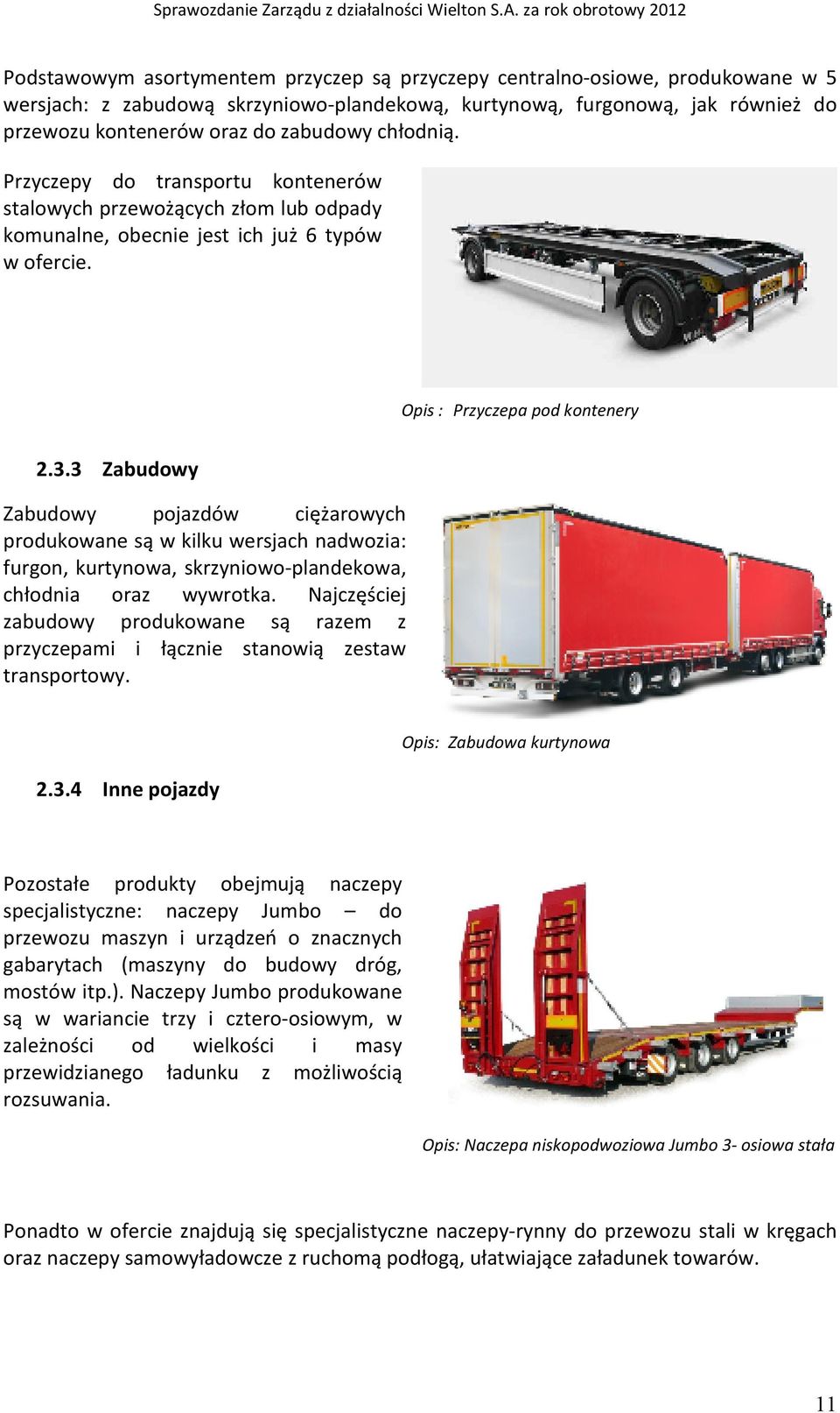 3 Zabudowy Zabudowy pojazdów ciężarowych produkowane są w kilku wersjach nadwozia: furgon, kurtynowa, skrzyniowo-plandekowa, chłodnia oraz wywrotka.