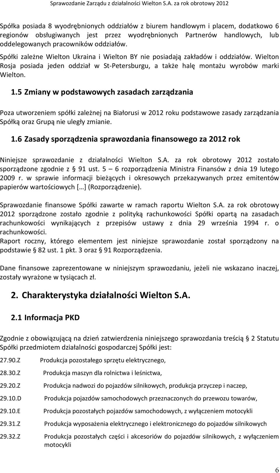 5 Zmiany w podstawowych zasadach zarządzania Poza utworzeniem spółki zależnej na Białorusi w 2012 roku podstawowe zasady zarządzania Spółką oraz Grupą nie uległy zmianie. 1.