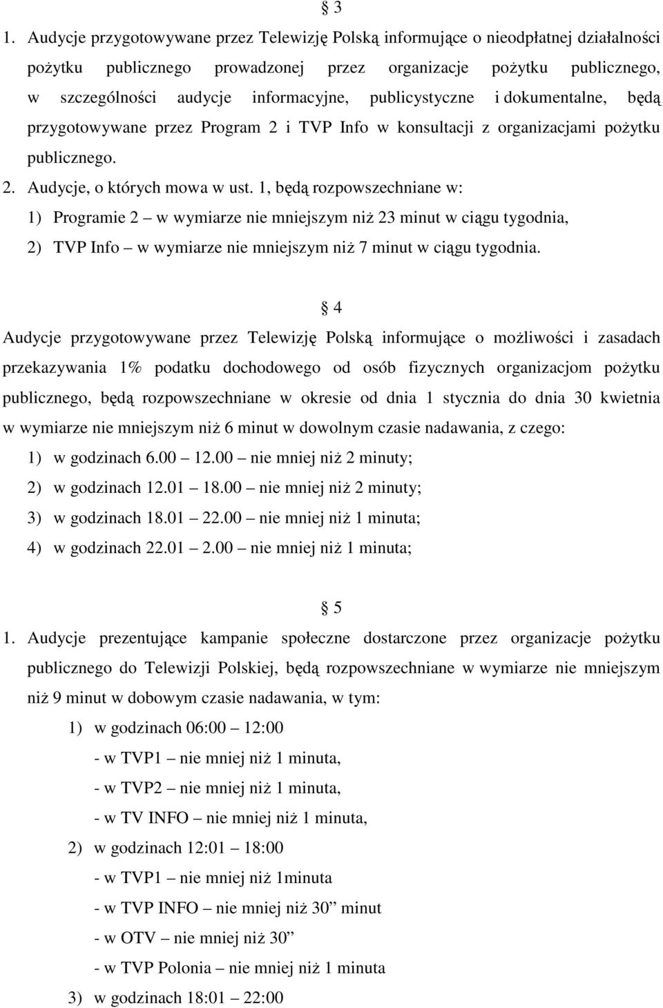 1, będą rozpowszechniane w: 1) Programie 2 w wymiarze nie mniejszym niż 23 minut w ciągu tygodnia, 2) TVP Info w wymiarze nie mniejszym niż 7 minut w ciągu tygodnia.