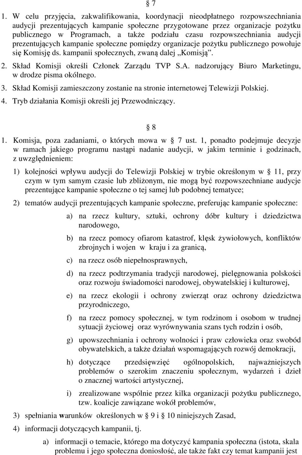 Skład Komisji określi Członek Zarządu TVP S.A. nadzorujący Biuro Marketingu, w drodze pisma okólnego. 3. Skład Komisji zamieszczony zostanie na stronie internetowej Telewizji Polskiej. 4.