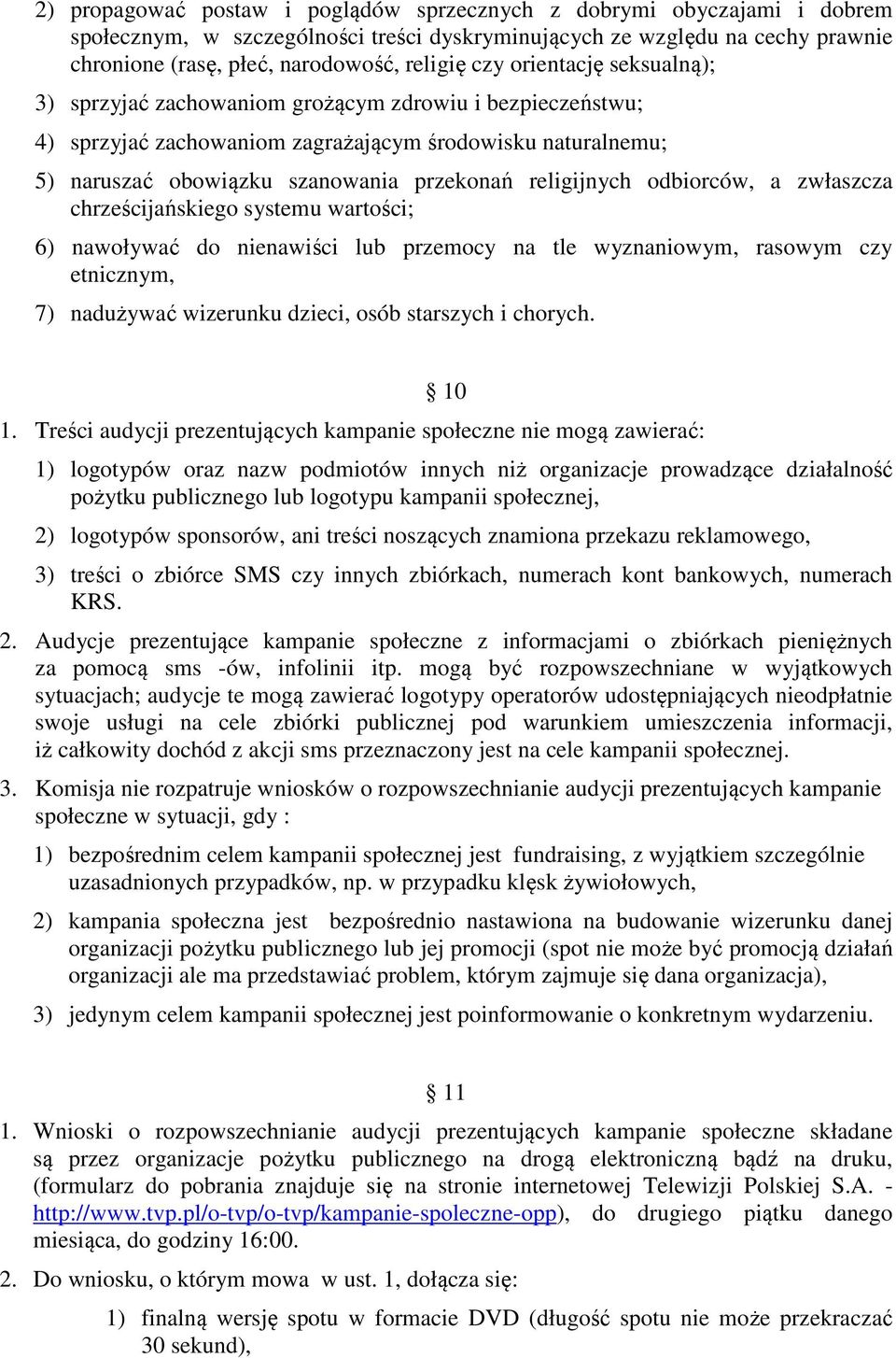 religijnych odbiorców, a zwłaszcza chrześcijańskiego systemu wartości; 6) nawoływać do nienawiści lub przemocy na tle wyznaniowym, rasowym czy etnicznym, 7) nadużywać wizerunku dzieci, osób starszych