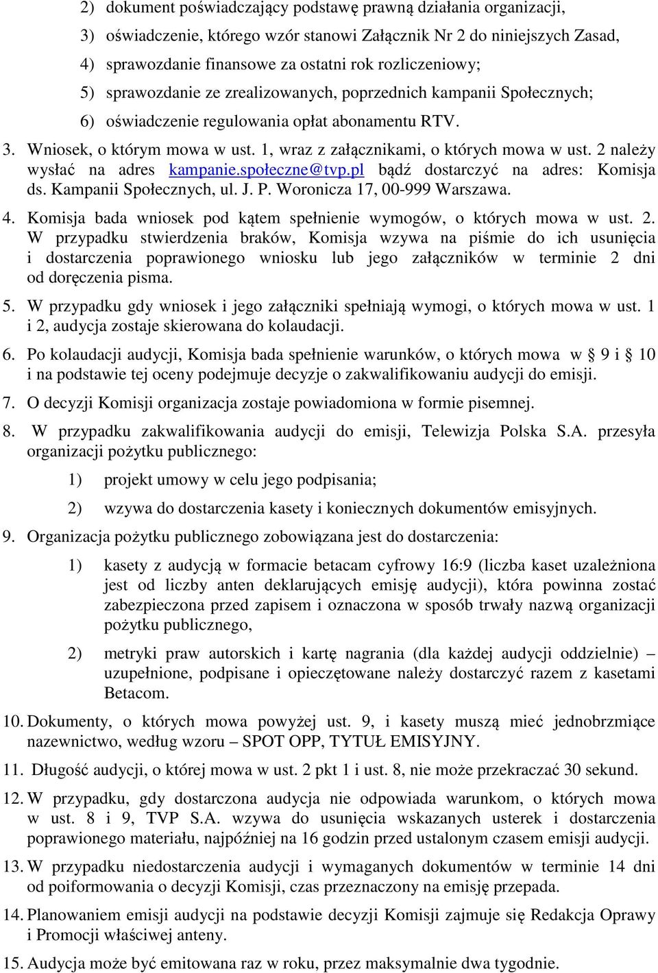 2 należy wysłać na adres kampanie.społeczne@tvp.pl bądź dostarczyć na adres: Komisja ds. Kampanii Społecznych, ul. J. P. Woronicza 17, 00-999 Warszawa. 4.