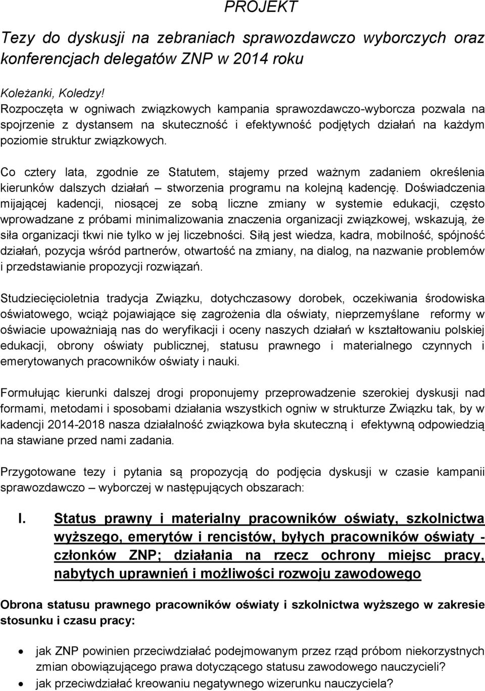 Co cztery lata, zgodnie ze Statutem, stajemy przed ważnym zadaniem określenia kierunków dalszych działań stworzenia programu na kolejną kadencję.