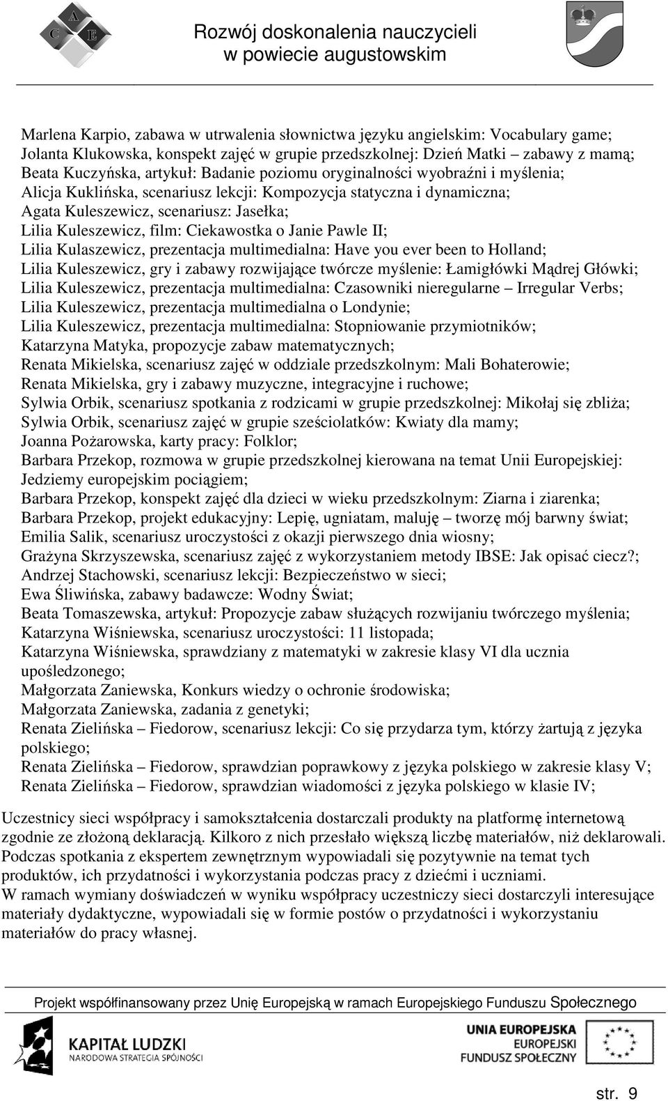 Ciekawostka o Janie Pawle II; Lilia Kulaszewicz, prezentacja multimedialna: Have you ever been to Holland; Lilia Kuleszewicz, gry i zabawy rozwijające twórcze myślenie: Łamigłówki Mądrej Główki;