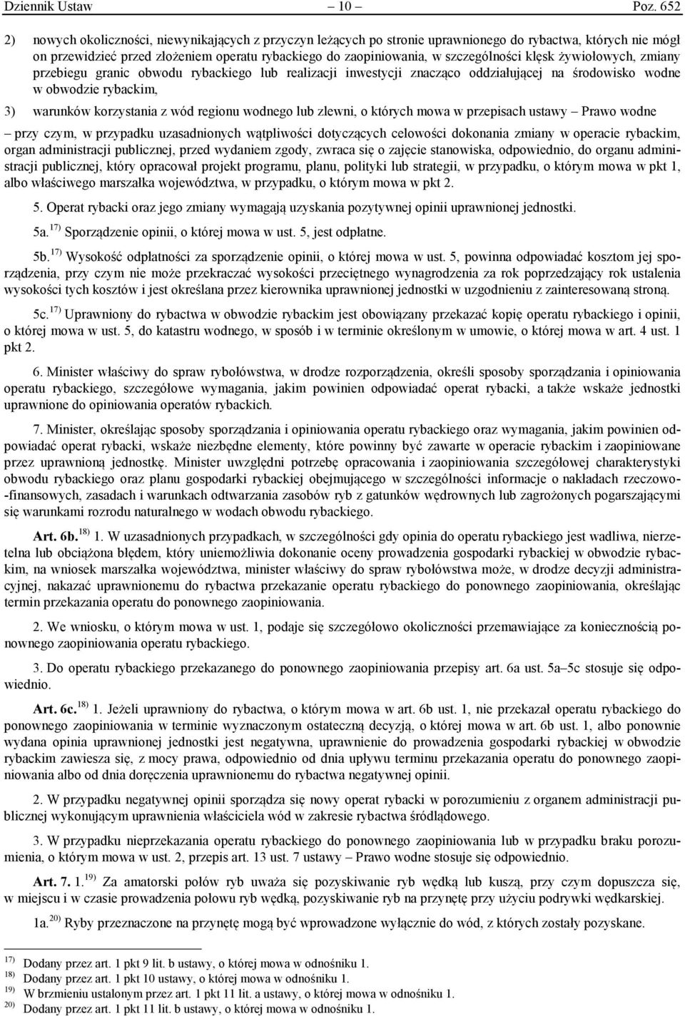 szczególności klęsk żywiołowych, zmiany przebiegu granic obwodu rybackiego lub realizacji inwestycji znacząco oddziałującej na środowisko wodne w obwodzie rybackim, 3) warunków korzystania z wód