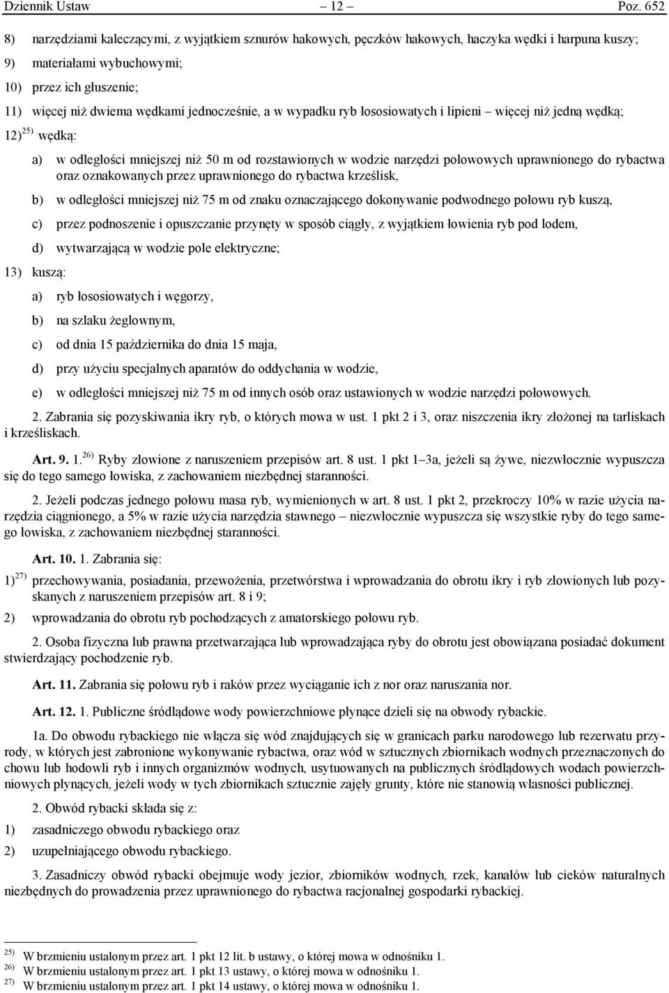 jednocześnie, a w wypadku ryb łososiowatych i lipieni więcej niż jedną wędką; 12) 25) wędką: a) w odległości mniejszej niż 50 m od rozstawionych w wodzie narzędzi połowowych uprawnionego do rybactwa