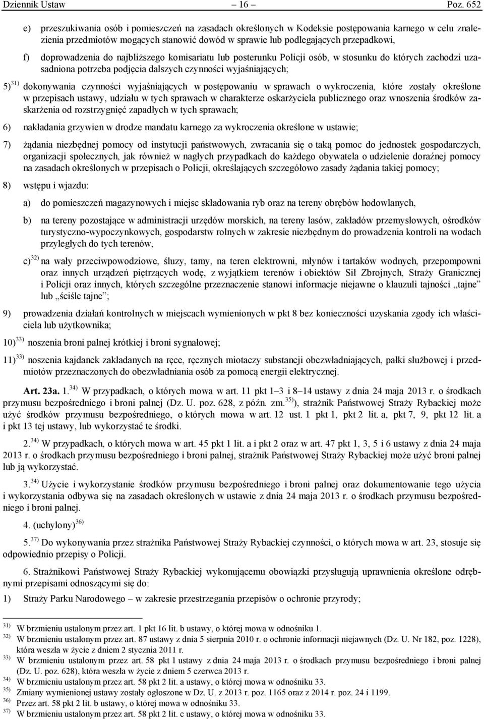 doprowadzenia do najbliższego komisariatu lub posterunku Policji osób, w stosunku do których zachodzi uzasadniona potrzeba podjęcia dalszych czynności wyjaśniających; 5) 31) dokonywania czynności