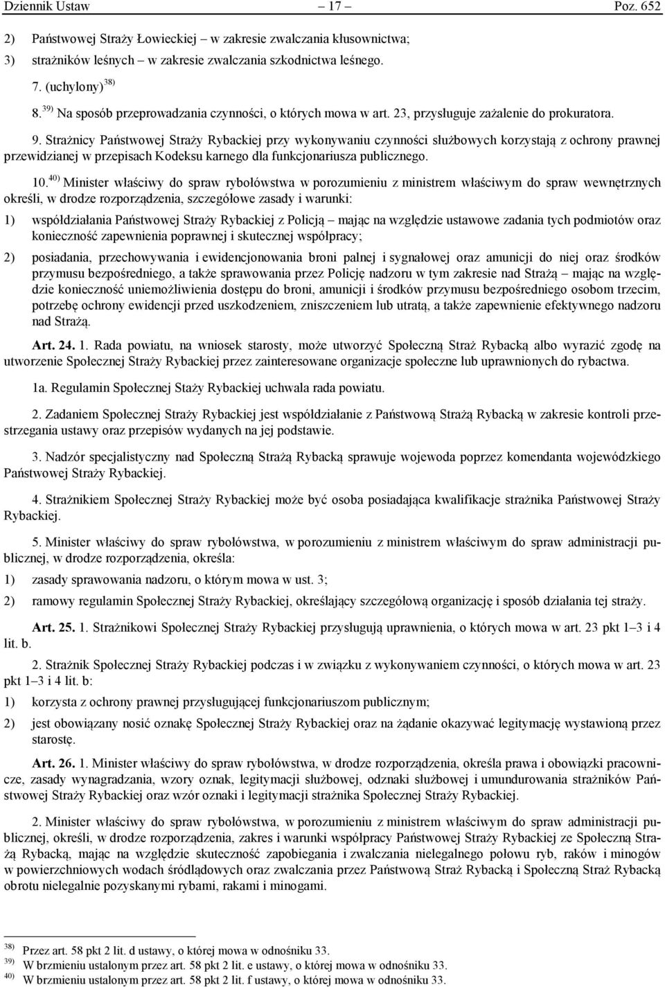 Strażnicy Państwowej Straży Rybackiej przy wykonywaniu czynności służbowych korzystają z ochrony prawnej przewidzianej w przepisach Kodeksu karnego dla funkcjonariusza publicznego. 10.