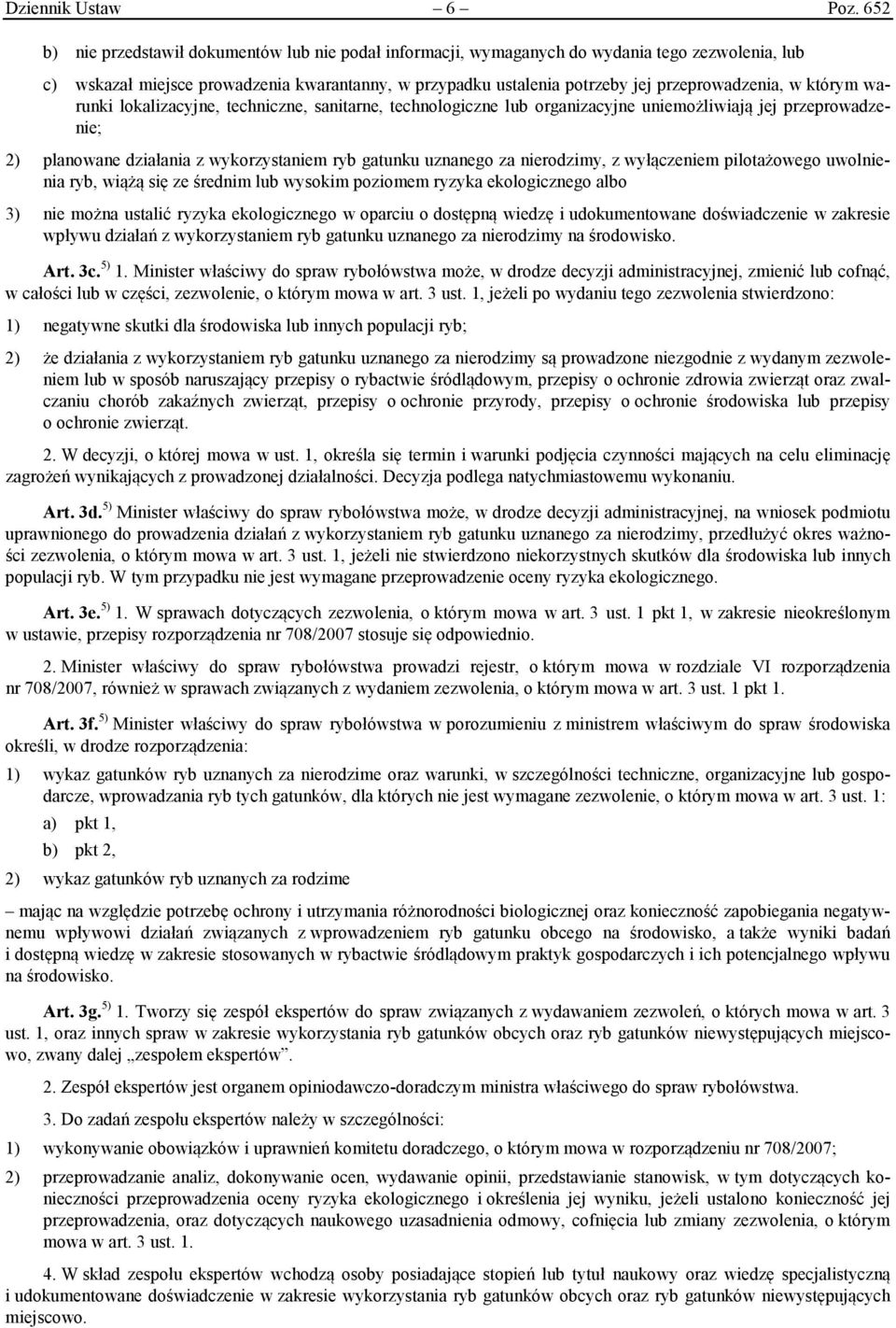 w którym warunki lokalizacyjne, techniczne, sanitarne, technologiczne lub organizacyjne uniemożliwiają jej przeprowadzenie; 2) planowane działania z wykorzystaniem ryb gatunku uznanego za nierodzimy,