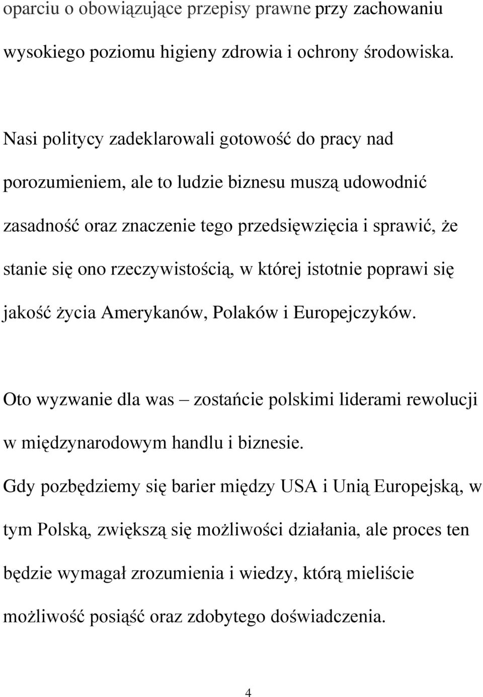 ono rzeczywistością, w której istotnie poprawi się jakość życia Amerykanów, Polaków i Europejczyków.