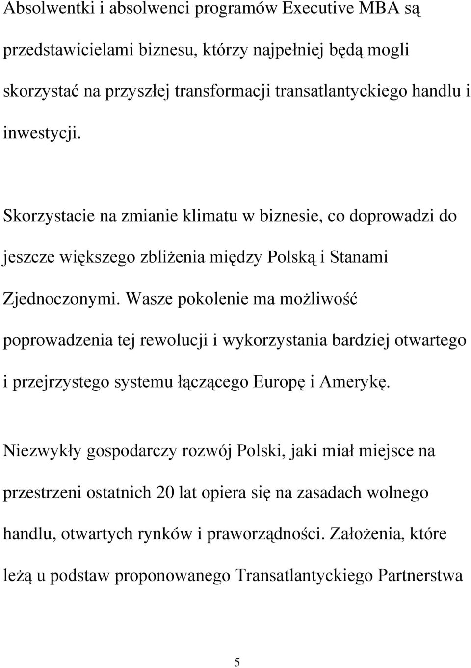 Wasze pokolenie ma możliwość poprowadzenia tej rewolucji i wykorzystania bardziej otwartego i przejrzystego systemu łączącego Europę i Amerykę.