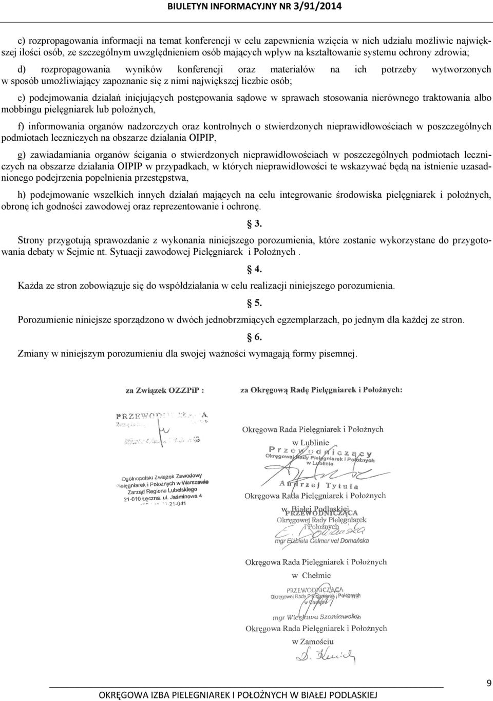 działań inicjujących postępowania sądowe w sprawach stosowania nierównego traktowania albo mobbingu pielęgniarek lub położnych, f) informowania organów nadzorczych oraz kontrolnych o stwierdzonych