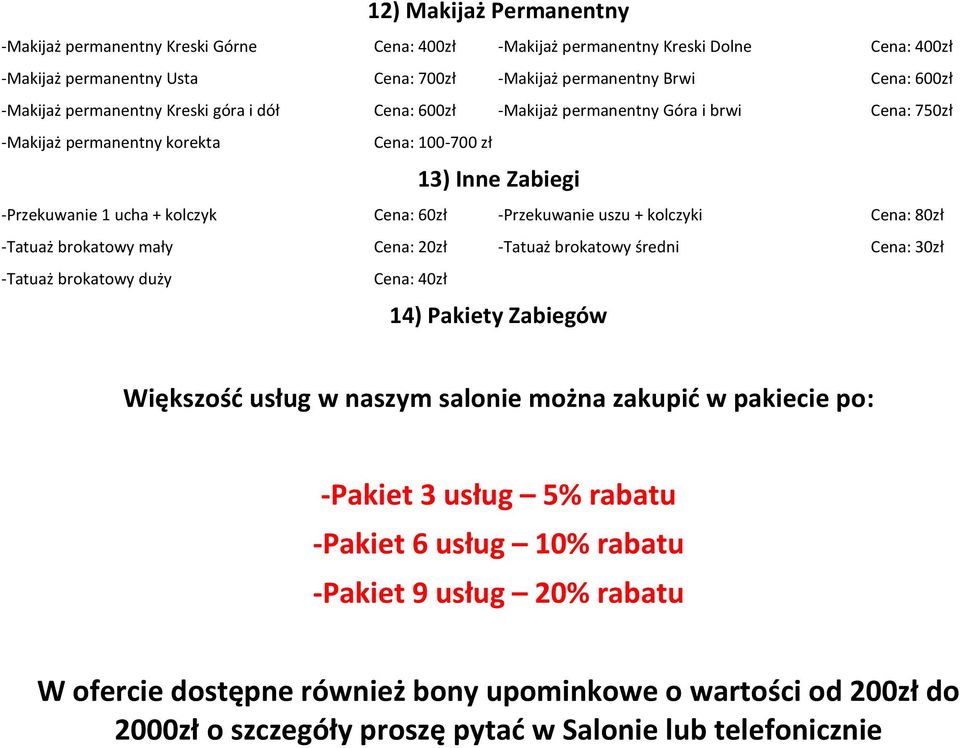 -Przekuwanie uszu + kolczyki Cena: 80zł -Tatuaż brokatowy mały Cena: 20zł -Tatuaż brokatowy średni Cena: 30zł -Tatuaż brokatowy duży Cena: 40zł 14) Pakiety Zabiegów Większość usług w naszym salonie