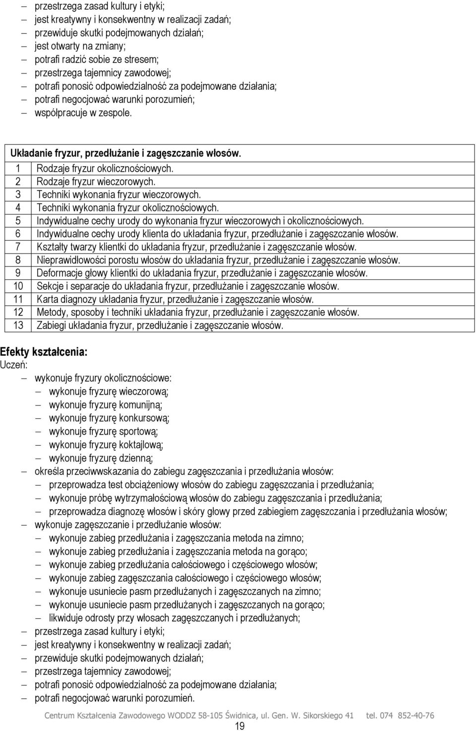 1 Rodzaje fryzur okolicznościowych. 2 Rodzaje fryzur wieczorowych. 3 Techniki wykonania fryzur wieczorowych. 4 Techniki wykonania fryzur okolicznościowych.